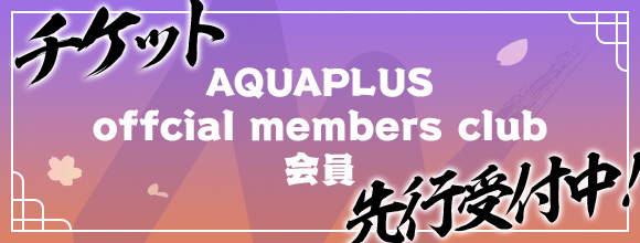 AQUAPLUS official members club（アクアプラス公式メンバーズクラブサイト）会員 チケット先行受付中！